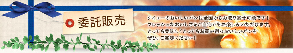 「委託販売」ケイユーのおいしいパンは全国からお取り寄せ可能です！フレッシュなおいしさをご自宅でもお楽しみいただけます。とっても美味しくとってもお買い得なおいしいパンをぜひ、ご賞味ください！